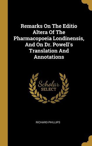 Cover image for Remarks On The Editio Altera Of The Pharmacopoeia Londinensis, And On Dr. Powell's Translation And Annotations