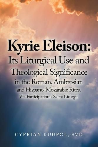 Cover image for Kyrie Eleison: Its Liturgical Use and Theological Significance in the Roman, Ambrosian and Hispano-Mozarabic Rites: Via Participationis Sacra Liturgia