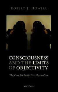 Cover image for Consciousness and the Limits of Objectivity: The Case for Subjective Physicalism