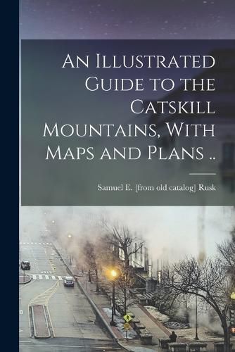 Cover image for An Illustrated Guide to the Catskill Mountains, With Maps and Plans ..