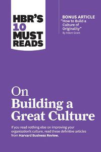 Cover image for HBR's 10 Must Reads on Building a Great Culture (with bonus article  How to Build a Culture of Originality  by Adam Grant)