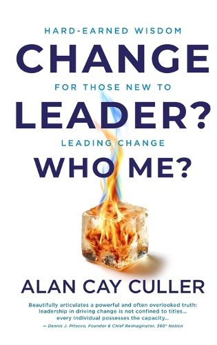 Cover image for Change Leader? Who Me? Hard-Earned WisdomforThose New to Leading Change