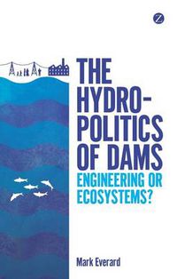 Cover image for The Hydropolitics of Dams: Engineering or Ecosystems?