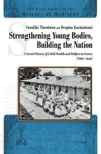 Cover image for Strengthening Young Bodies, Building the Nation: A Social History of Child Health and Welfare in Greece (1890-1940)