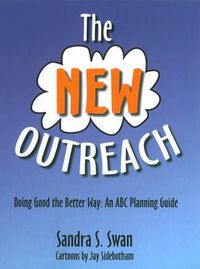 Cover image for The New Outreach: Doing Good the Better Way: An ABC Planning Guide