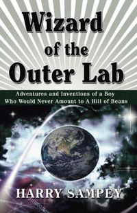 Cover image for Wizard of the Outer Lab: Adventures and Inventions of a Boy Who Would Never Amount to a Hill of Beans