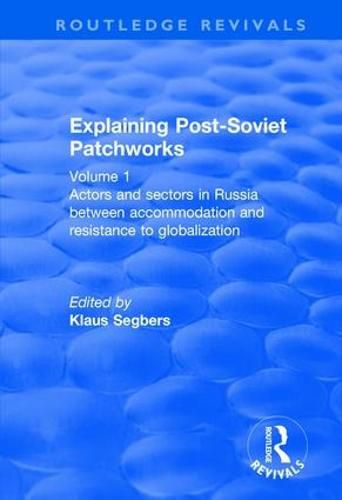 Cover image for Explaining Post-Soviet Patchworks: Volume 1: Actors and Sectors in Russia Between Accommodation and Resistance to Globalization