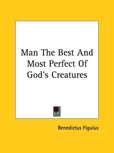 Cover image for Man the Best and Most Perfect of God's Creatures