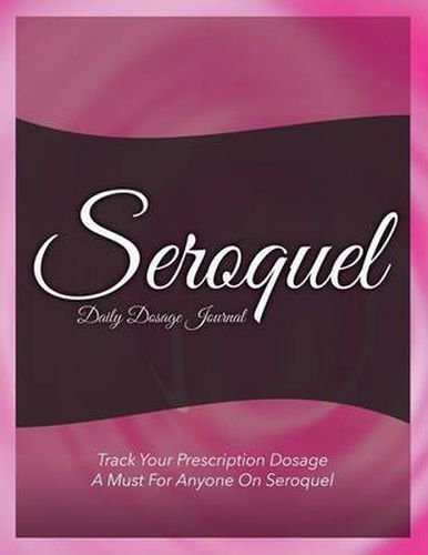 Cover image for Seroquel Daily Dosage Journal: Track Your Prescription Dosage: A Must for Anyone on Seroquel