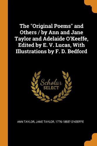 The Original Poems and Others / By Ann and Jane Taylor and Adelaide O'Keeffe, Edited by E. V. Lucas, with Illustrations by F. D. Bedford