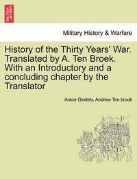 Cover image for History of the Thirty Years' War. Translated by A. Ten Broek. with an Introductory and a Concluding Chapter by the Translator