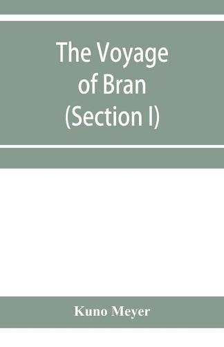 The voyage of Bran, son of Febal, to the land of the living; an old Irish saga (Section I)