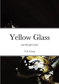 Cover image for Yellow Glass and Other Ghost Stories