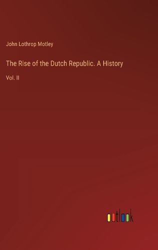 The Rise of the Dutch Republic. A History