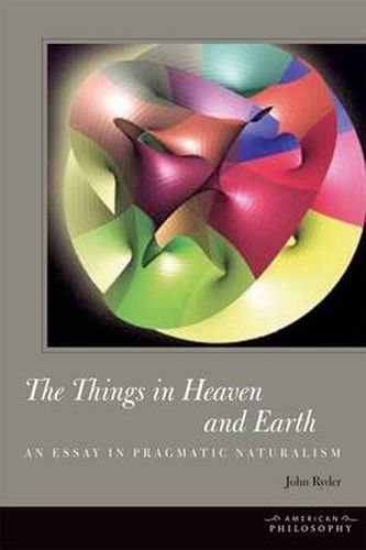 Cover image for The Things in Heaven and Earth: An Essay in Pragmatic Naturalism