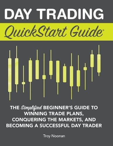 Cover image for Day Trading QuickStart Guide: The Simplified Beginner's Guide to Winning Trade Plans, Conquering the Markets, and Becoming a Successful Day Trader