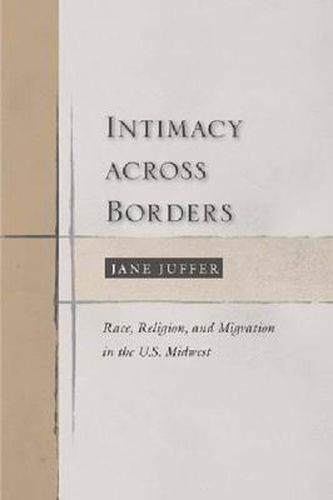 Cover image for Intimacy Across Borders: Race, Religion, and Migration in the U.S. Midwest