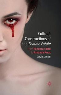 Cover image for Cultural Constructions of the Femme Fatale: From Pandora's Box to Amanda Knox