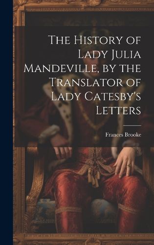 The History of Lady Julia Mandeville, by the Translator of Lady Catesby's Letters