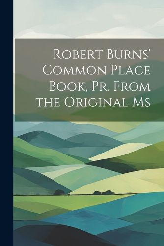 Cover image for Robert Burns' Common Place Book, Pr. From the Original Ms