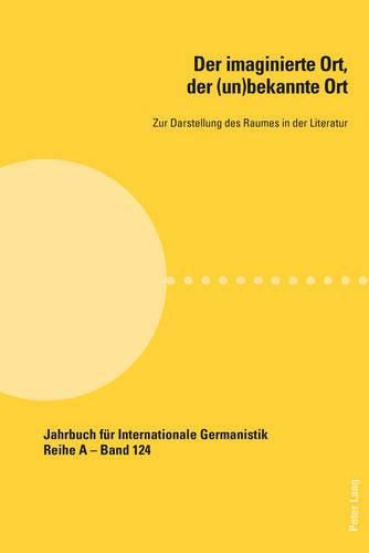 Cover image for Der Imaginierte Ort, Der (Un)Bekannte Ort: Zur Darstellung Des Raumes in Der Literatur