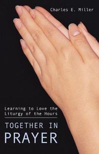 Cover image for Together in Prayer: Learning to Love the Liturgy of the Hours