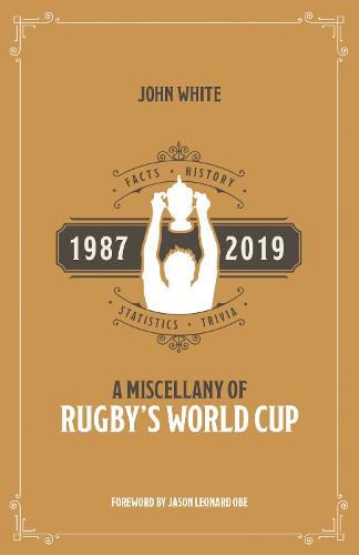 A Miscellany of Rugby's World Cup: Facts, History, Statistics and Trivia 1987-2019