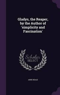 Cover image for Gladys, the Reaper, by the Author of 'Simplicity and Fascination