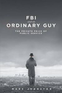 Cover image for FBI & an Ordinary Guy - The Private Price of Public Service