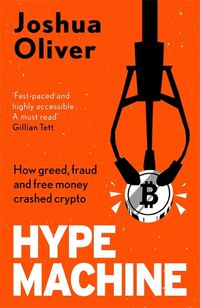 Cover image for Hype Machine: How Greed, Fraud and Free Money Crashed Crypto
