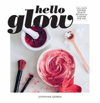 Cover image for Hello Glow: 150+ Easy Natural Beauty Recipes for a Fresh New You