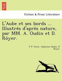 Cover image for L'Aube Et Ses Bords ... Illustre S D'Apre S Nature, Par MM. A. Oudin Et D. Ro Yer.