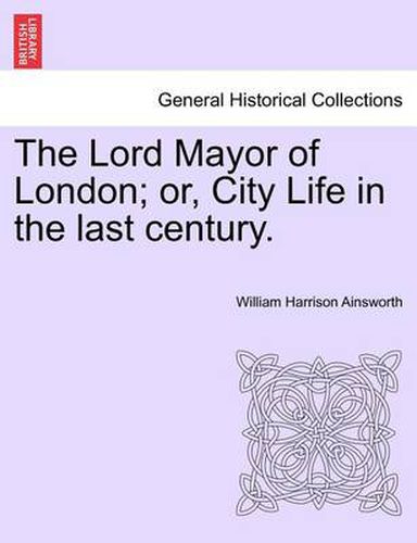 Cover image for The Lord Mayor of London; Or, City Life in the Last Century. Vol. III.