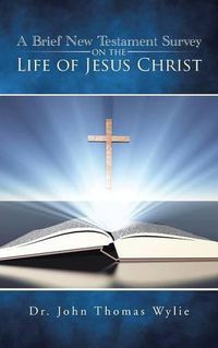 Cover image for A Brief New Testament Survey on the Life of Jesus Christ