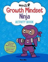 Cover image for Ninja Life Hacks: Growth Mindset Ninja Activity Book: (Mindful Activity Books for Kids, Emotions and Feelings Activity Books, Social Skills Activities for Kids, Social Emotional Learning)
