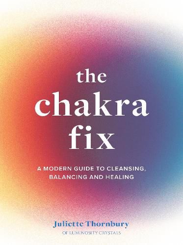 Cover image for The Chakra Fix: A Modern Guide to Cleansing, Balancing and Healing