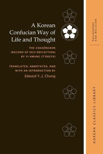 Cover image for A Korean Confucian Way of Life and Thought: The Chas?ngnok (Record of Self-Reflection) by Yi Hwang (Yi T'oegye)