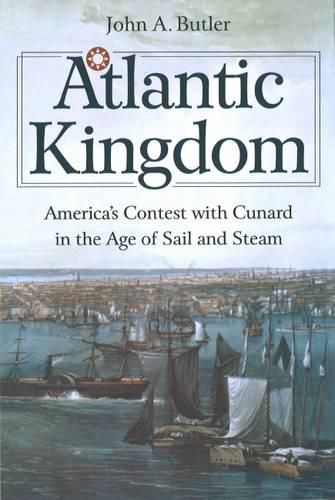 Cover image for Atlantic Kingdom: America's Contest with Cunard in the Age of Sail and Steam