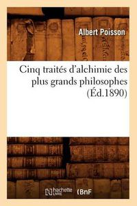 Cover image for Cinq Traites d'Alchimie Des Plus Grands Philosophes (Ed.1890)