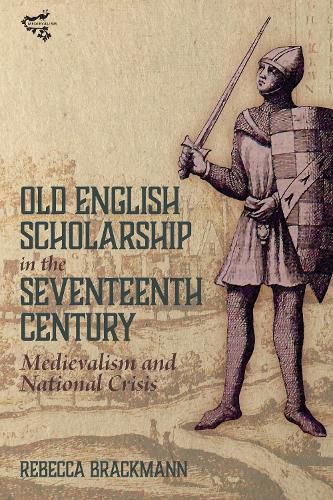 Cover image for Old English Scholarship in the Seventeenth Century: Medievalism and National Crisis