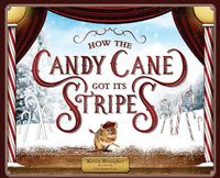 Cover image for How the Candy Cane Got Its Stripes: A Christmas Tale