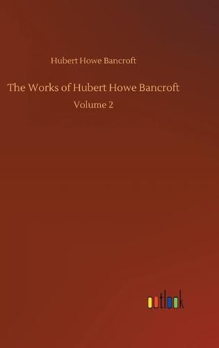 Cover image for The Works of Hubert Howe Bancroft: Volume 2