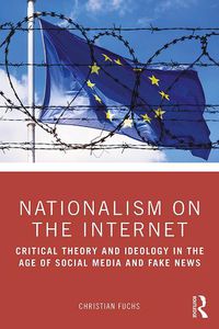 Cover image for Nationalism on the Internet: Critical Theory and Ideology in the Age of Social Media and Fake News