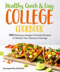Cover image for Healthy, Quick & Easy College Cookbook: 100 Simple, Budget-Friendly Recipes to Satisfy Your Campus Cravings