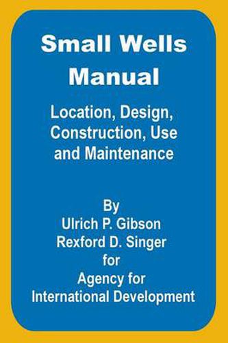 Cover image for Small Wells Manual: Location, Design, Construction, Use and Maintenance