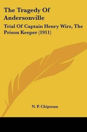 The Tragedy of Andersonville: Trial of Captain Henry Wirz, the Prison Keeper (1911)