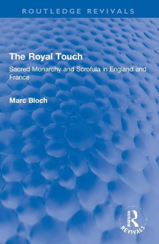 The Royal Touch (Routledge Revivals): Sacred Monarchy and Scrofula in England and France