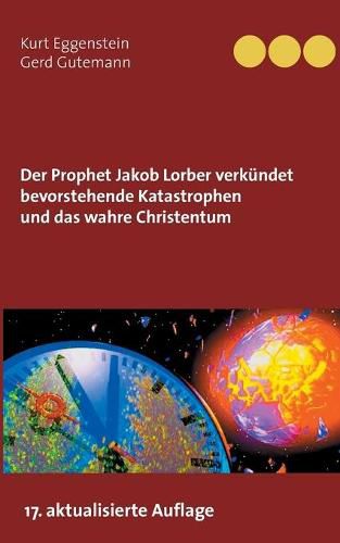 Der Prophet Jakob Lorber verkundet bevorstehende Katastrophen und das wahre Christentum