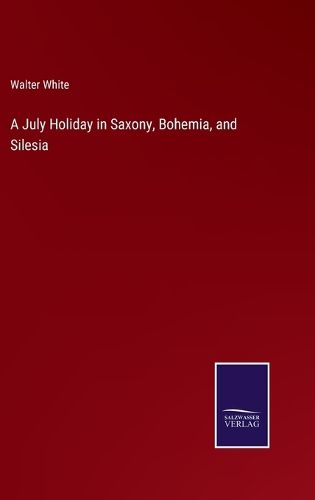 Cover image for A July Holiday in Saxony, Bohemia, and Silesia