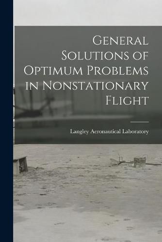 Cover image for General Solutions of Optimum Problems in Nonstationary Flight